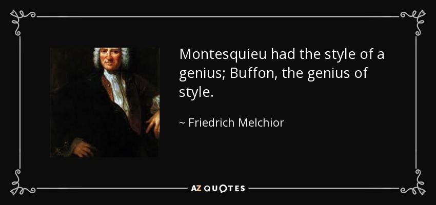 Montesquieu had the style of a genius; Buffon, the genius of style. - Friedrich Melchior, Baron von Grimm