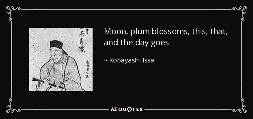 Moon, plum blossoms, this, that, and the day goes - Kobayashi Issa