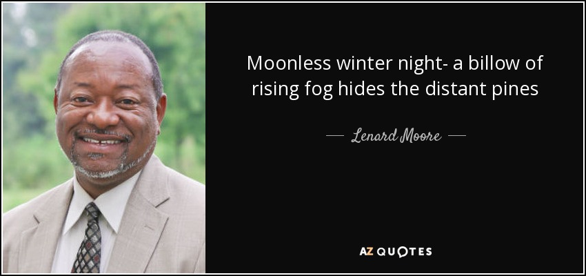 Moonless winter night- a billow of rising fog hides the distant pines - Lenard Moore