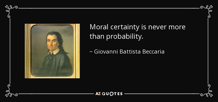 Moral certainty is never more than probability. - Giovanni Battista Beccaria