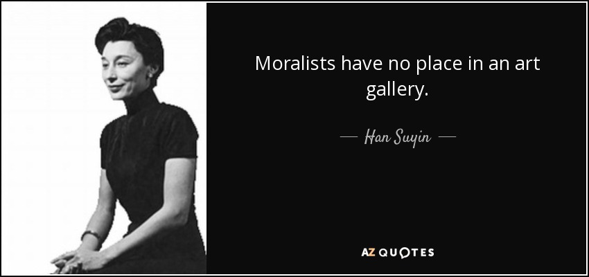 Moralists have no place in an art gallery. - Han Suyin