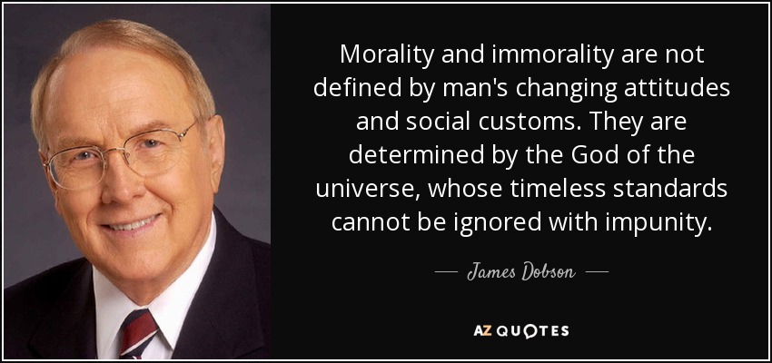 quote morality and immorality are not defined by man s changing attitudes and social customs james dobson 133 51 62