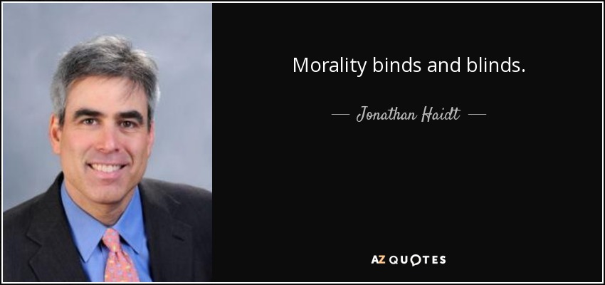 Morality binds and blinds. - Jonathan Haidt