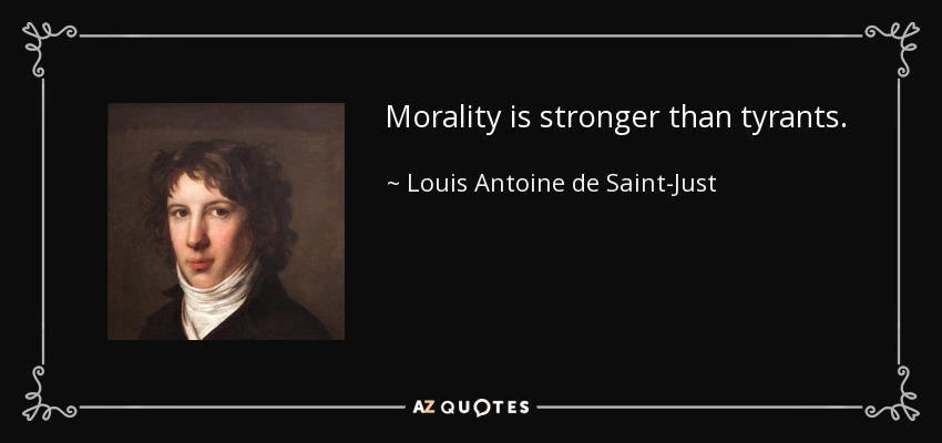 Morality is stronger than tyrants. - Louis Antoine de Saint-Just