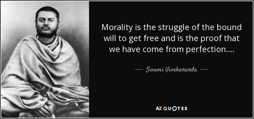 Morality is the struggle of the bound will to get free and is the proof that we have come from perfection. . . . - Swami Vivekananda
