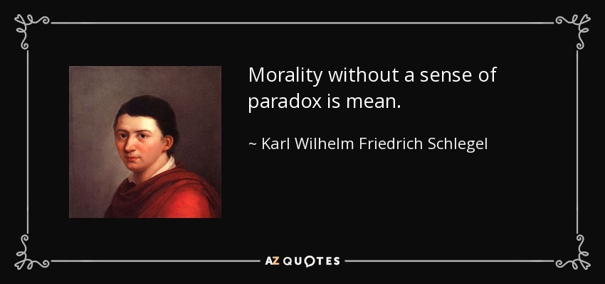 Morality without a sense of paradox is mean. - Karl Wilhelm Friedrich Schlegel