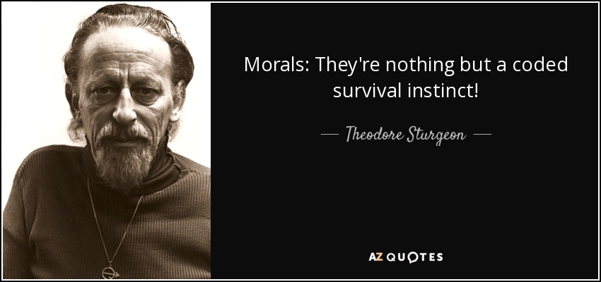 Morals: They're nothing but a coded survival instinct! - Theodore Sturgeon