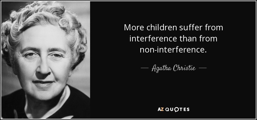More children suffer from interference than from non-interference. - Agatha Christie