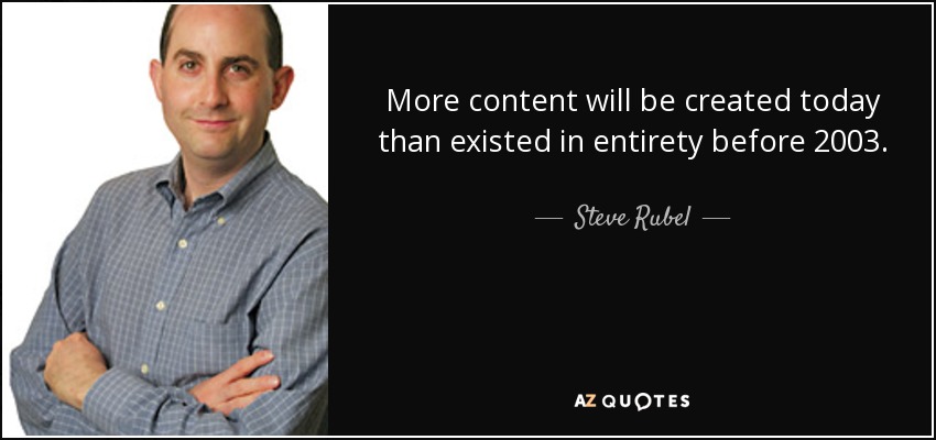 More content will be created today than existed in entirety before 2003. - Steve Rubel