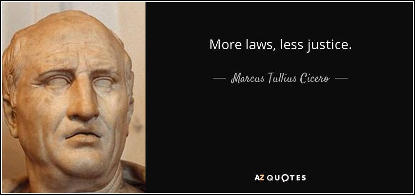More laws, less justice. - Marcus Tullius Cicero