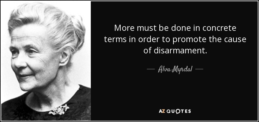 More must be done in concrete terms in order to promote the cause of disarmament. - Alva Myrdal