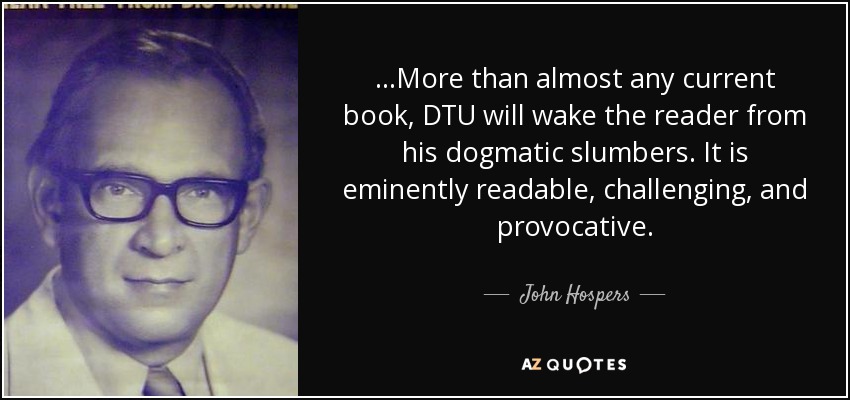 ...More than almost any current book, DTU will wake the reader from his dogmatic slumbers. It is eminently readable, challenging, and provocative. - John Hospers