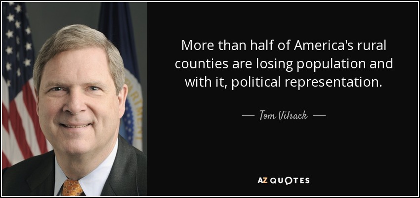 More than half of America's rural counties are losing population and with it, political representation. - Tom Vilsack