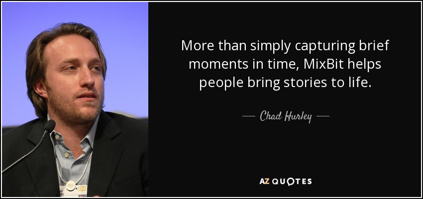 More than simply capturing brief moments in time, MixBit helps people bring stories to life. - Chad Hurley