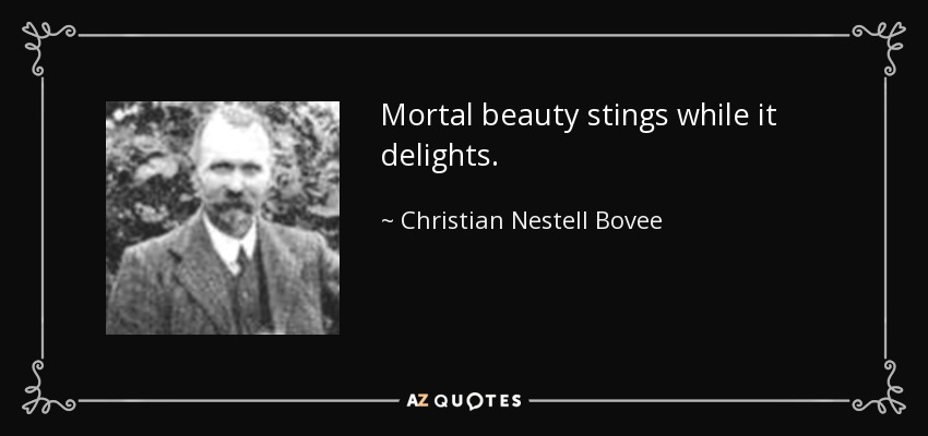 Mortal beauty stings while it delights. - Christian Nestell Bovee