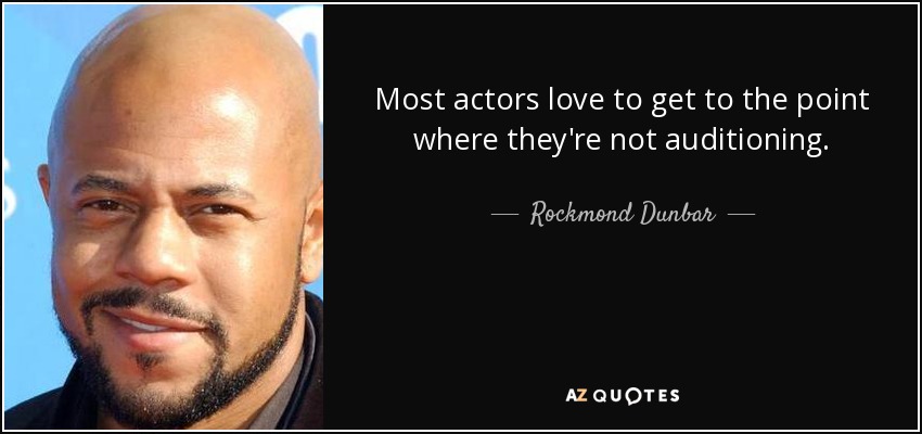Most actors love to get to the point where they're not auditioning. - Rockmond Dunbar