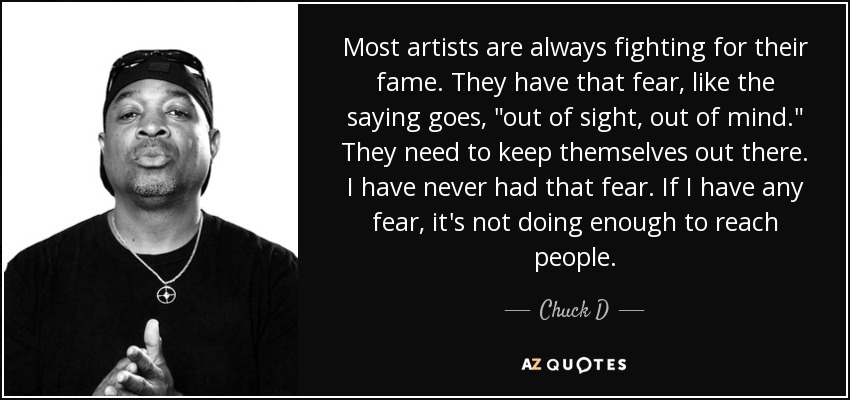 Most artists are always fighting for their fame. They have that fear, like the saying goes, 