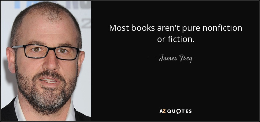 Most books aren't pure nonfiction or fiction. - James Frey
