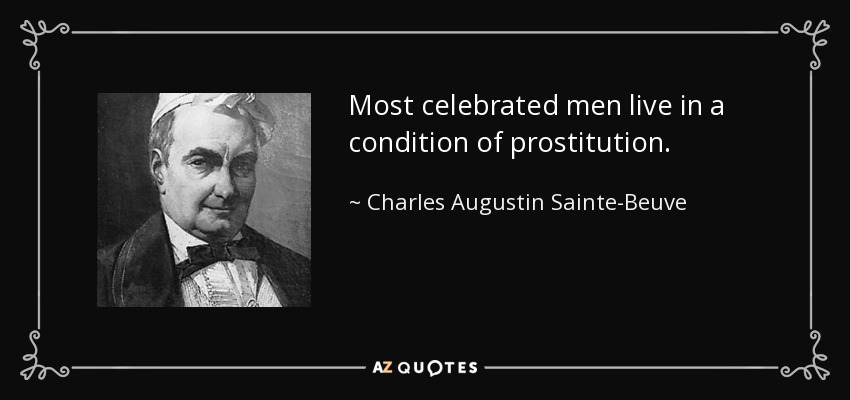 Most celebrated men live in a condition of prostitution. - Charles Augustin Sainte-Beuve