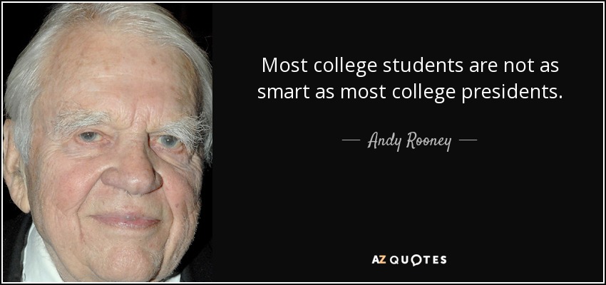 Most college students are not as smart as most college presidents. - Andy Rooney