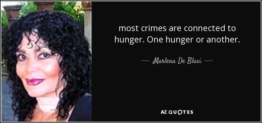 most crimes are connected to hunger. One hunger or another. - Marlena De Blasi