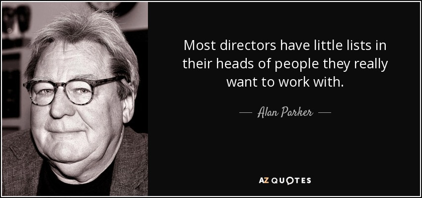 Most directors have little lists in their heads of people they really want to work with. - Alan Parker