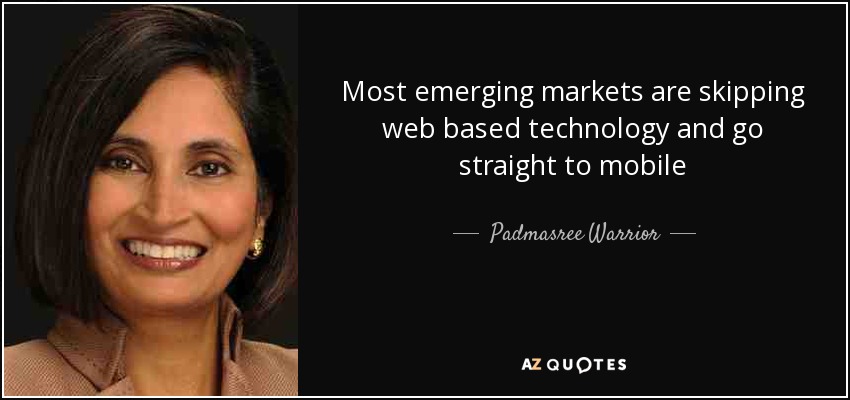 Most emerging markets are skipping web based technology and go straight to mobile - Padmasree Warrior