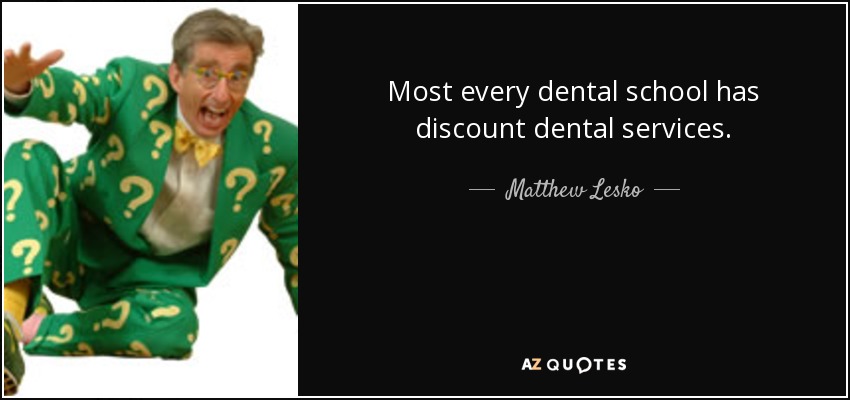 Most every dental school has discount dental services. - Matthew Lesko