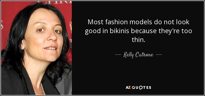 Most fashion models do not look good in bikinis because they're too thin. - Kelly Cutrone