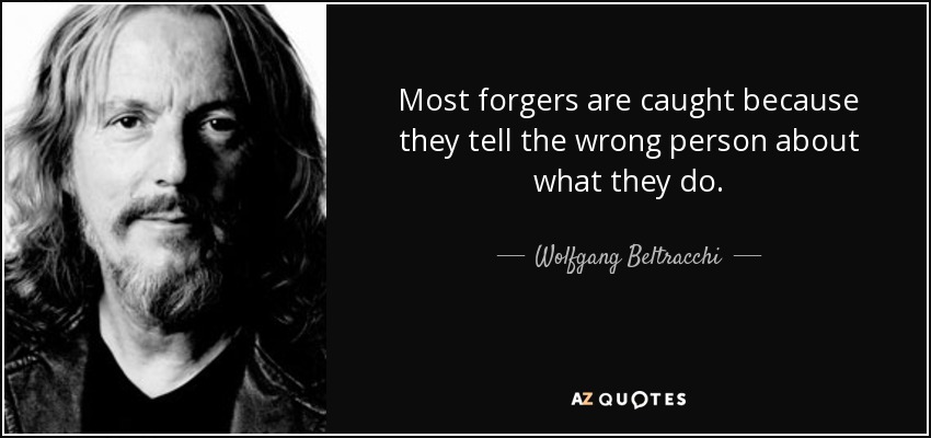 Most forgers are caught because they tell the wrong person about what they do. - Wolfgang Beltracchi