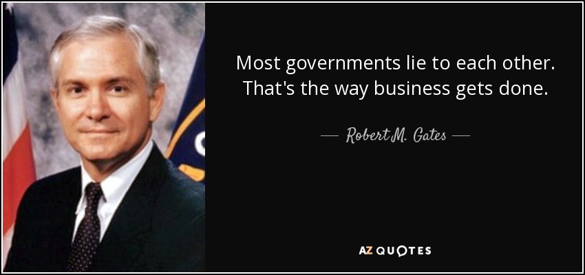 Most governments lie to each other. That's the way business gets done. - Robert M. Gates