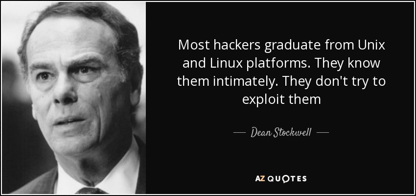 Most hackers graduate from Unix and Linux platforms. They know them intimately. They don't try to exploit them - Dean Stockwell