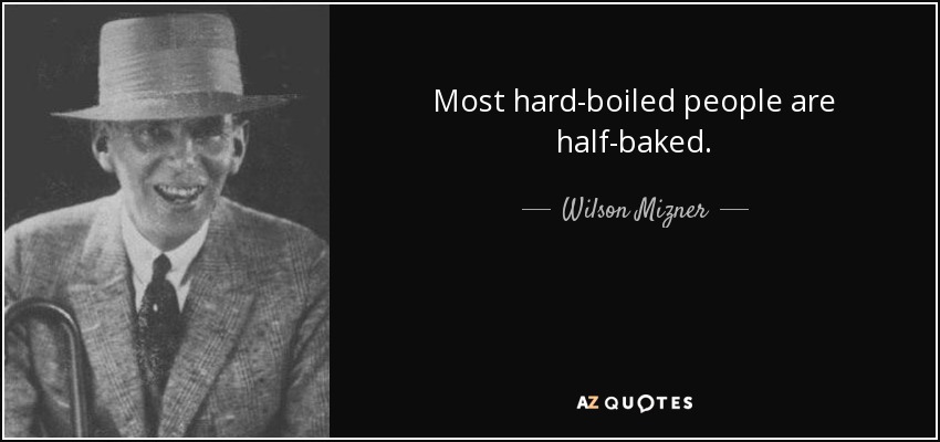 Most hard-boiled people are half-baked. - Wilson Mizner