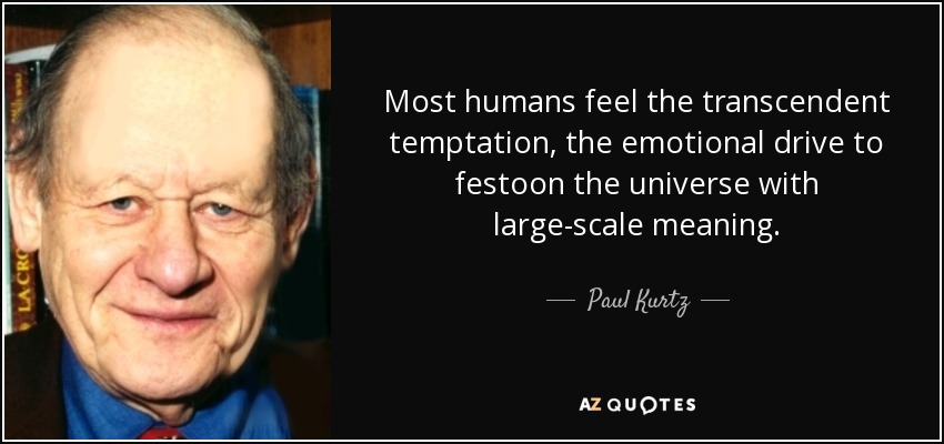 Most humans feel the transcendent temptation, the emotional drive to festoon the universe with large-scale meaning. - Paul Kurtz