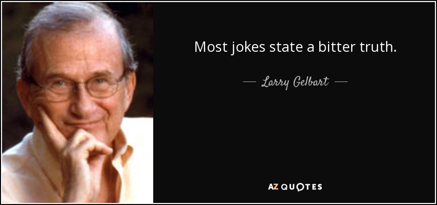 Most jokes state a bitter truth. - Larry Gelbart