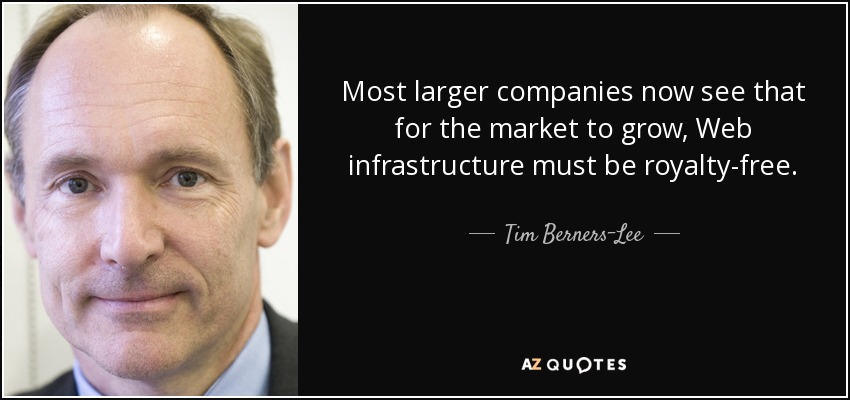 Most larger companies now see that for the market to grow, Web infrastructure must be royalty-free. - Tim Berners-Lee