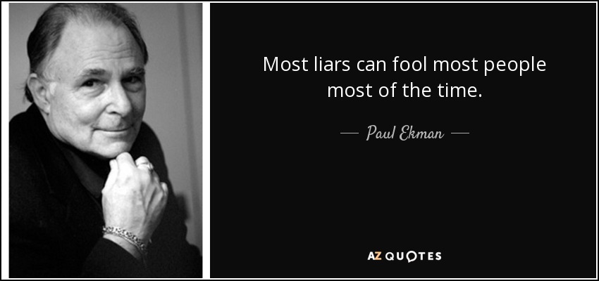 Most liars can fool most people most of the time. - Paul Ekman