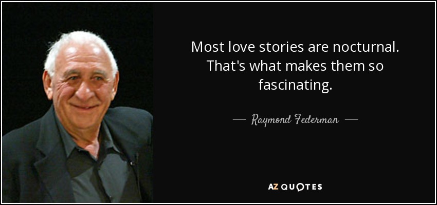 Most love stories are nocturnal. That's what makes them so fascinating. - Raymond Federman