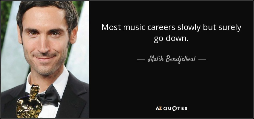 Most music careers slowly but surely go down. - Malik Bendjelloul