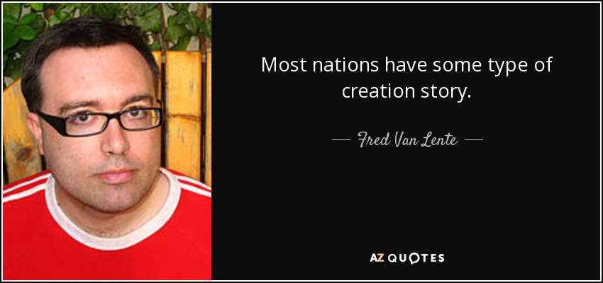 Most nations have some type of creation story. - Fred Van Lente