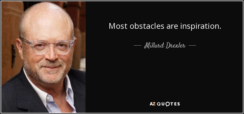 Most obstacles are inspiration. - Millard Drexler
