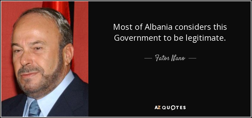 Most of Albania considers this Government to be legitimate. - Fatos Nano