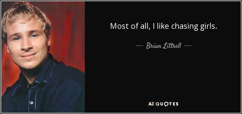 Most of all, I like chasing girls. - Brian Littrell