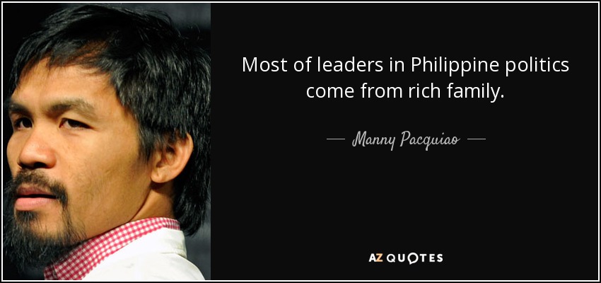 Most of leaders in Philippine politics come from rich family. - Manny Pacquiao