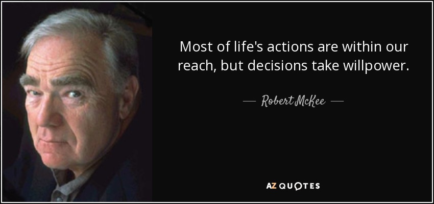 Most of life's actions are within our reach, but decisions take willpower. - Robert McKee