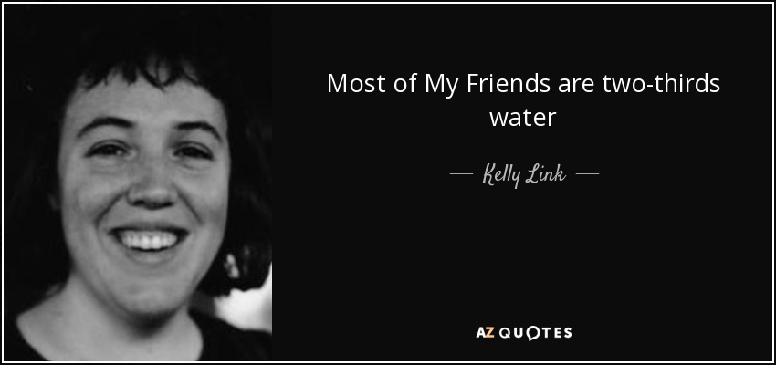 Most of My Friends are two-thirds water - Kelly Link