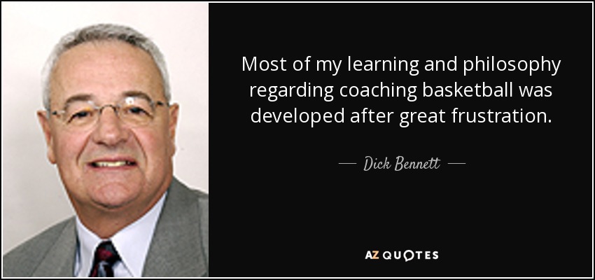 Most of my learning and philosophy regarding coaching basketball was developed after great frustration. - Dick Bennett