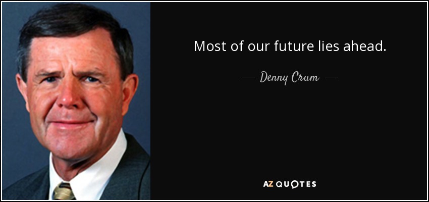 Most of our future lies ahead. - Denny Crum