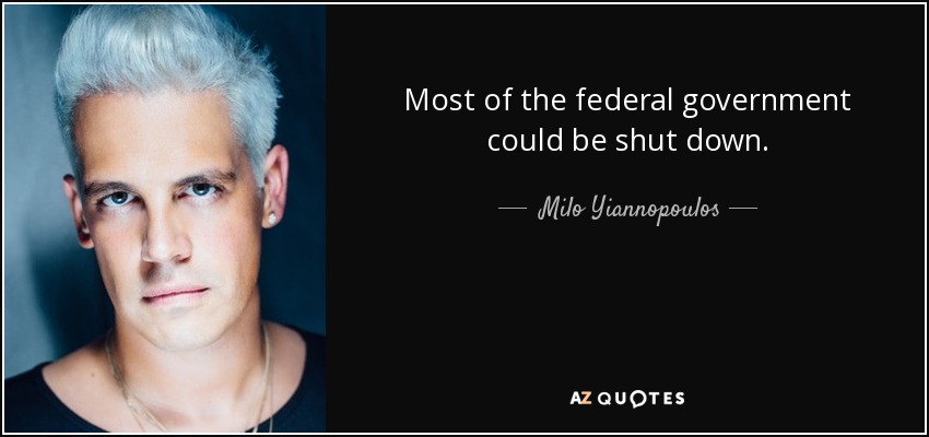Most of the federal government could be shut down. - Milo Yiannopoulos