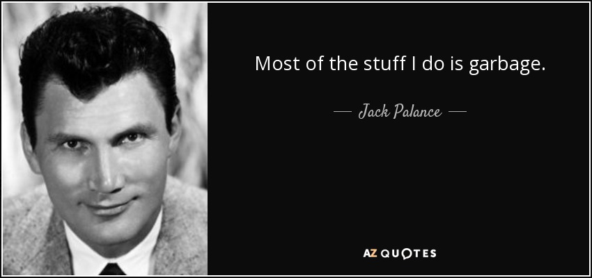 Most of the stuff I do is garbage. - Jack Palance